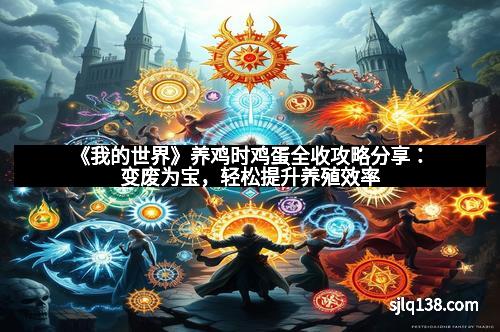 《我的世界》养鸡时鸡蛋全收攻略分享：变废为宝，轻松提升养殖效率